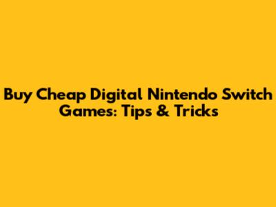Buy Cheap Digital Nintendo Switch Games: Tips & Tricks