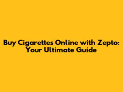 Buy Cigarettes Online with Zepto: Your Ultimate Guide