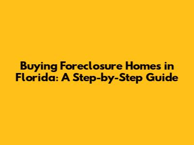 Buying Foreclosure Homes in Florida: A Step-by-Step Guide