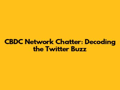 CBDC Network Chatter: Decoding the Twitter Buzz