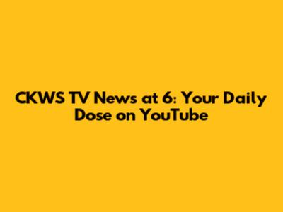 CKWS TV News at 6: Your Daily Dose on YouTube