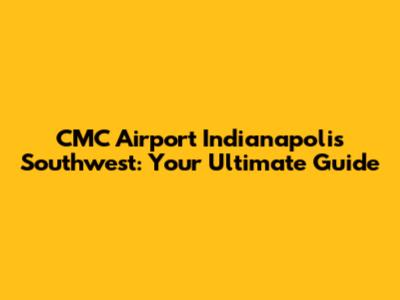 CMC Airport Indianapolis Southwest: Your Ultimate Guide