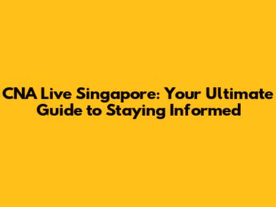 CNA Live Singapore: Your Ultimate Guide to Staying Informed