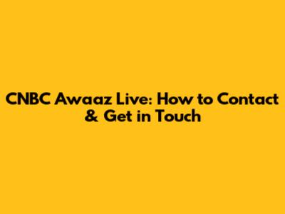 CNBC Awaaz Live: How to Contact & Get in Touch