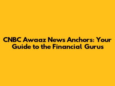 CNBC Awaaz News Anchors: Your Guide to the Financial Gurus