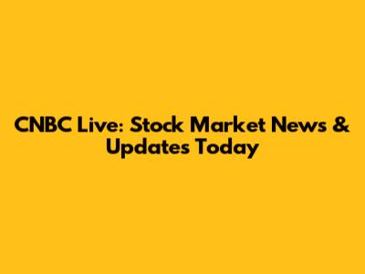 CNBC Live: Stock Market News & Updates Today