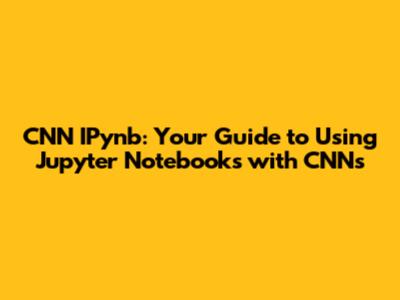 CNN IPynb: Your Guide to Using Jupyter Notebooks with CNNs
