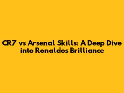 CR7 vs Arsenal Skills: A Deep Dive into Ronaldo's Brilliance