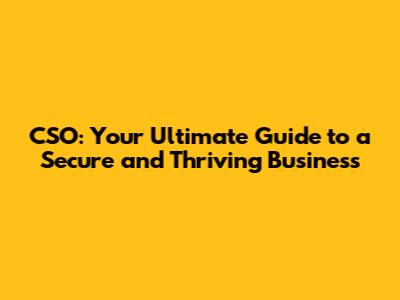 CSO: Your Ultimate Guide to a Secure and Thriving Business