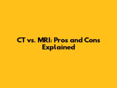 CT vs. MRI: Pros and Cons Explained