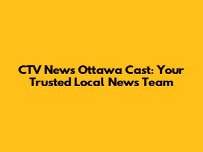 CTV News Ottawa Cast: Your Trusted Local News Team