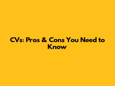 CVs: Pros & Cons You Need to Know