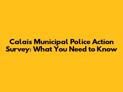 Calais Municipal Police Action Survey: What You Need to Know