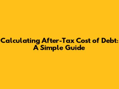Calculating After-Tax Cost of Debt: A Simple Guide