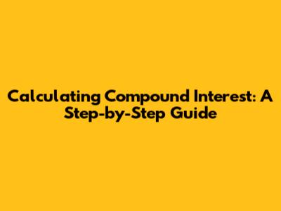 Calculating Compound Interest: A Step-by-Step Guide