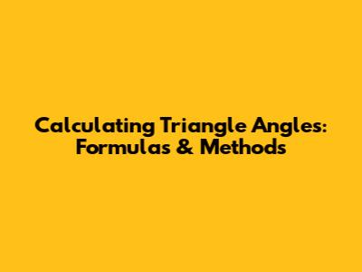 Calculating Triangle Angles: Formulas & Methods