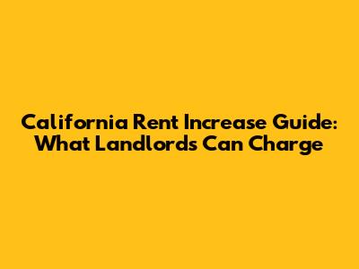 California Rent Increase Guide: What Landlords Can Charge