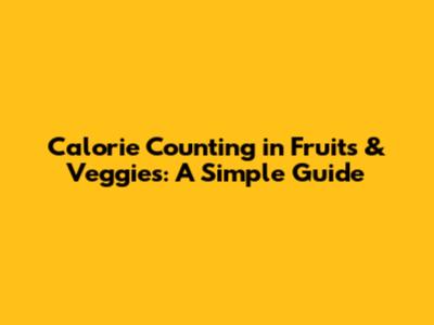 Calorie Counting in Fruits & Veggies: A Simple Guide