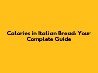 Calories in Italian Bread: Your Complete Guide
