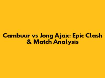 Cambuur vs Jong Ajax: Epic Clash & Match Analysis