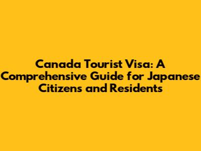 Canada Tourist Visa: A Comprehensive Guide for Japanese Citizens and Residents