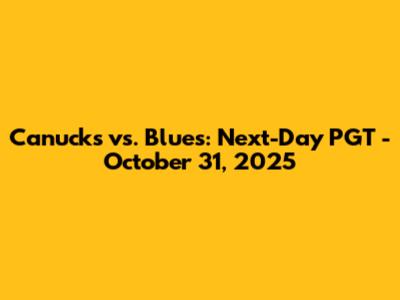 Canucks vs. Blues: Next-Day PGT - October 31, 2025