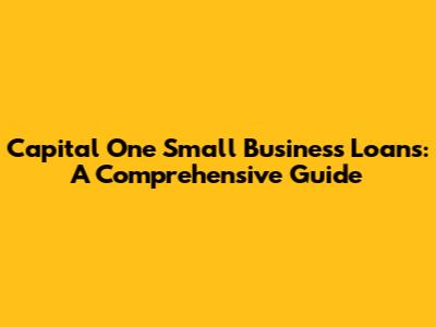 Capital One Small Business Loans: A Comprehensive Guide
