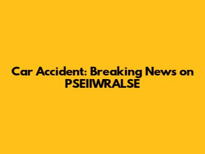 Car Accident: Breaking News on PSEIIWRALSE