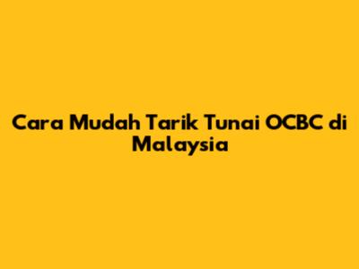 Cara Mudah Tarik Tunai OCBC di Malaysia