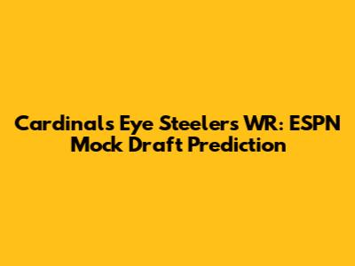 Cardinals Eye Steelers WR: ESPN Mock Draft Prediction