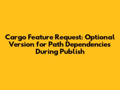 Cargo Feature Request: Optional Version for Path Dependencies During Publish