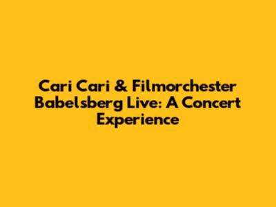 Cari Cari & Filmorchester Babelsberg Live: A Concert Experience