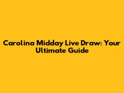 Carolina Midday Live Draw: Your Ultimate Guide