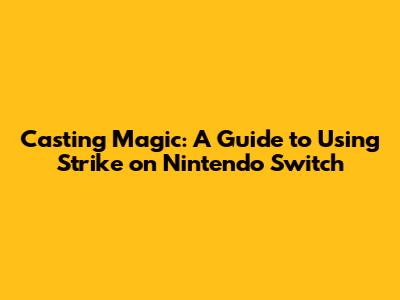 Casting Magic: A Guide to Using Strike on Nintendo Switch