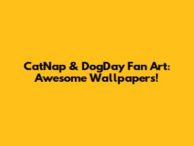 CatNap & DogDay Fan Art: Awesome Wallpapers!