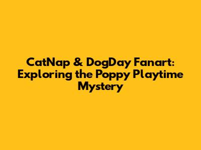 CatNap & DogDay Fanart: Exploring the Poppy Playtime Mystery