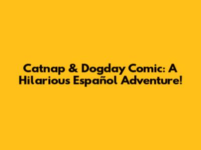Catnap & Dogday Comic: A Hilarious Español Adventure!
