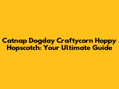 Catnap Dogday Craftycorn Hoppy Hopscotch: Your Ultimate Guide