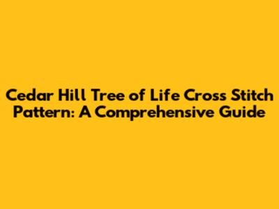 Cedar Hill Tree of Life Cross Stitch Pattern: A Comprehensive Guide