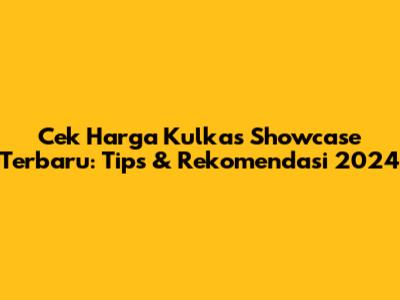 Cek Harga Kulkas Showcase Terbaru: Tips & Rekomendasi 2024