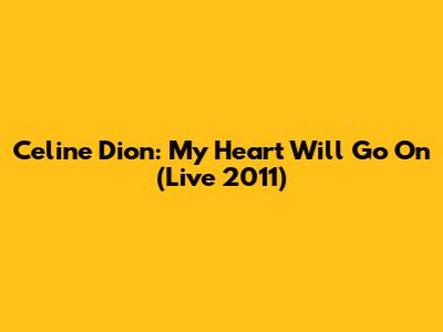 Celine Dion: My Heart Will Go On (Live 2011)