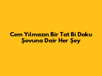 Cem Yılmaz'ın 'Bir Tat Bi Doku' Şovuna Dair Her Şey