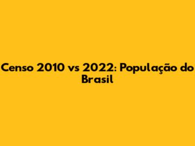 Censo 2010 vs 2022: População do Brasil