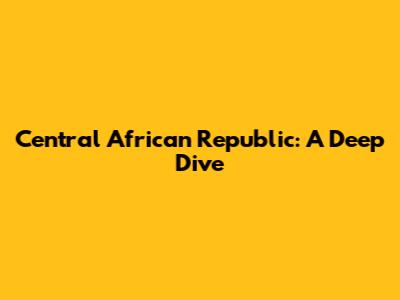 Central African Republic: A Deep Dive