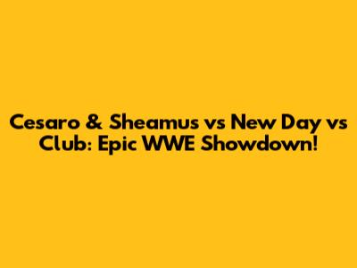 Cesaro & Sheamus vs New Day vs Club: Epic WWE Showdown!