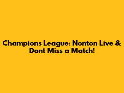 Champions League: Nonton Live & Don't Miss a Match!