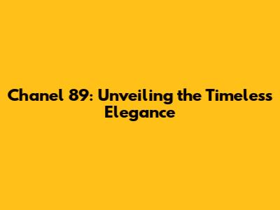 Chanel 89: Unveiling the Timeless Elegance