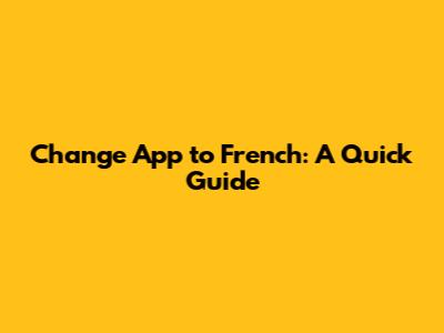 Change App to French: A Quick Guide