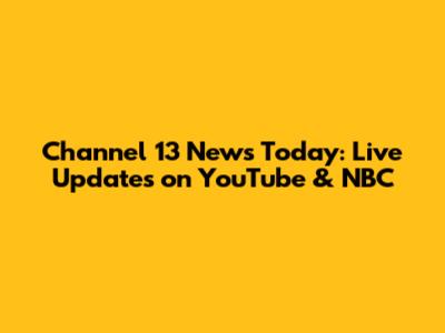 Channel 13 News Today: Live Updates on YouTube & NBC