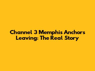 Channel 3 Memphis Anchors Leaving: The Real Story